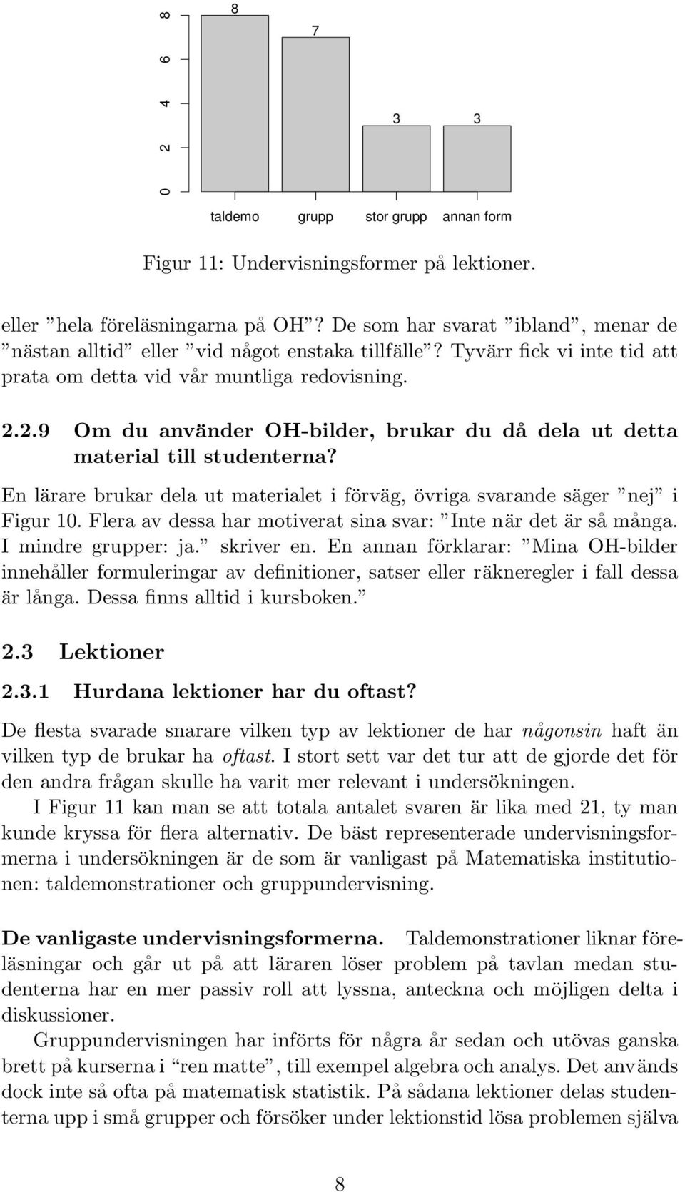 2.9 Om du använder OH-bilder, brukar du då dela ut detta material till studenterna? En lärare brukar dela ut materialet i förväg, övriga svarande säger nej i Figur.