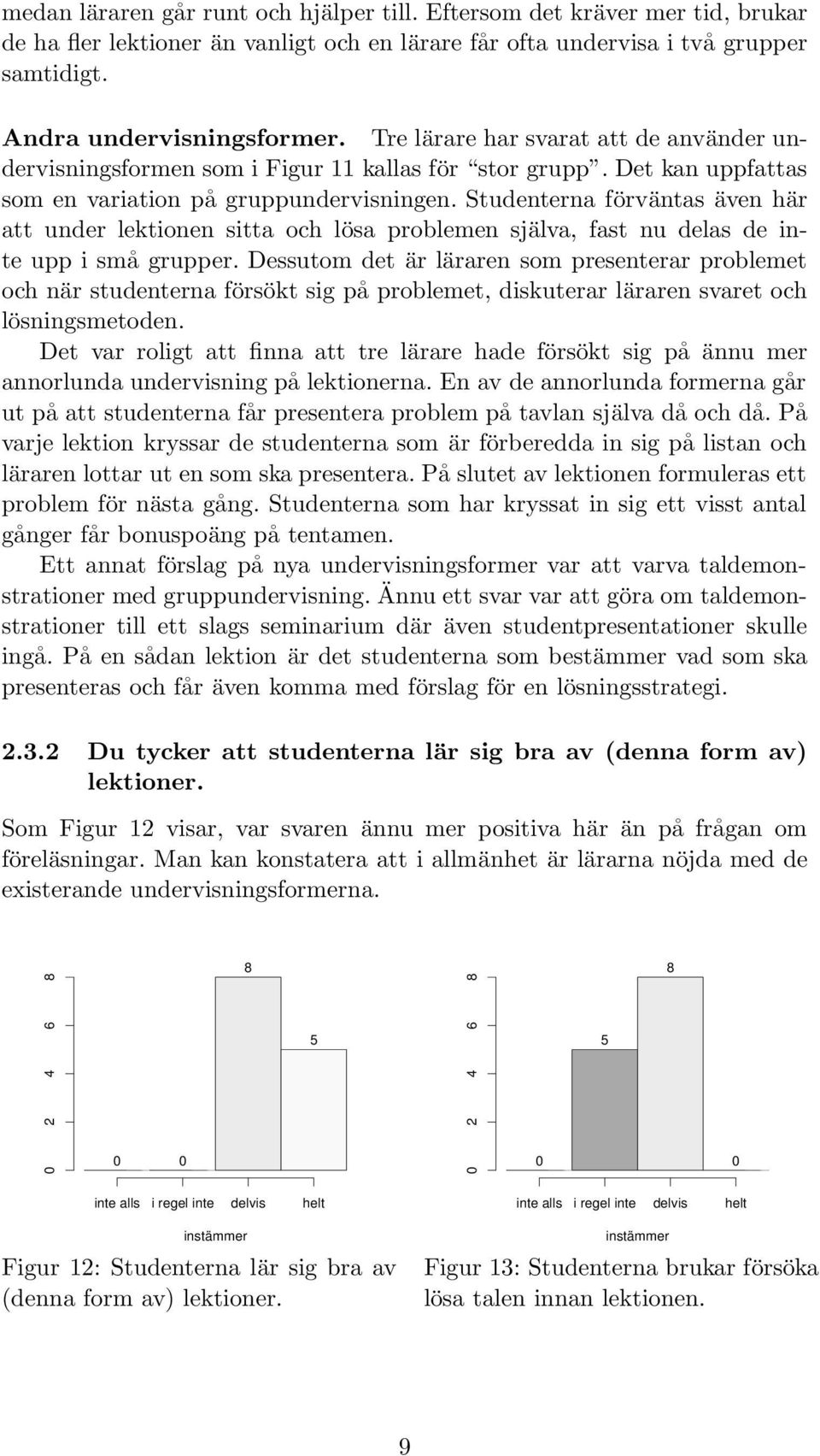 Studenterna förväntas även här att under lektionen sitta och lösa problemen själva, fast nu delas de inte upp i små grupper.