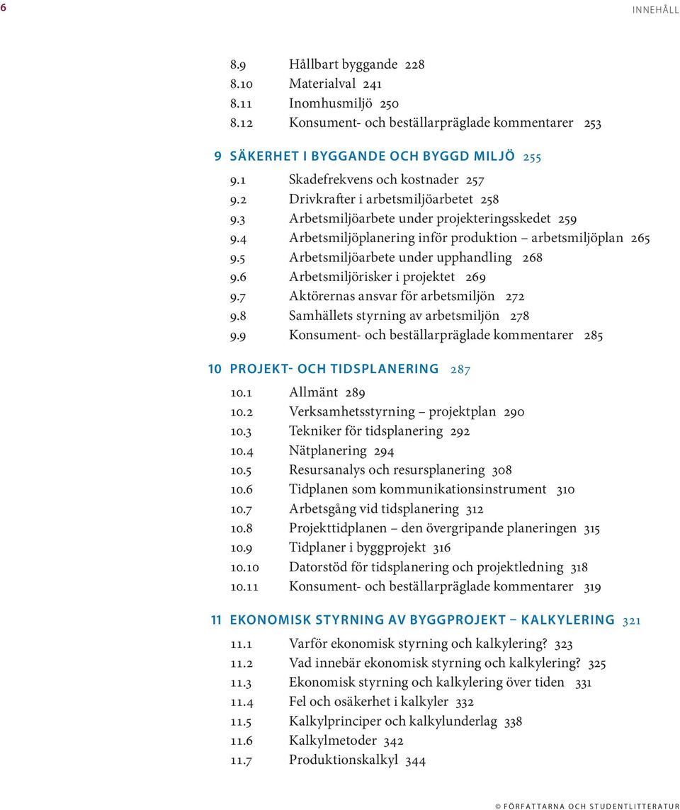 5 Arbetsmiljöarbete under upphandling 268 9.6 Arbetsmiljörisker i projektet 269 9.7 Aktörernas ansvar för arbetsmiljön 272 9.8 Samhällets styrning av arbetsmiljön 278 9.