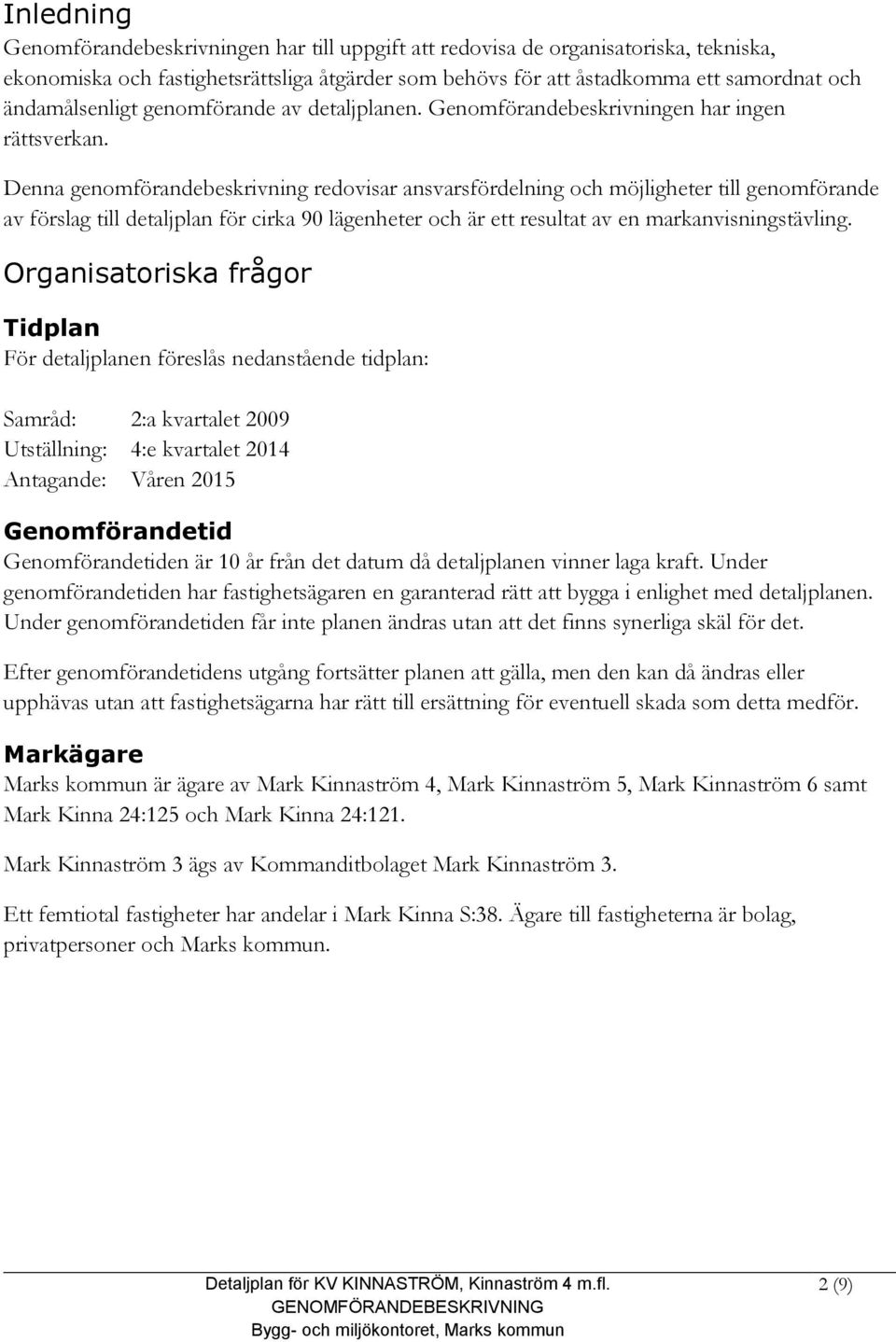 Denna genomförandebeskrivning redovisar ansvarsfördelning och möjligheter till genomförande av förslag till detaljplan för cirka 90 lägenheter och är ett resultat av en markanvisningstävling.