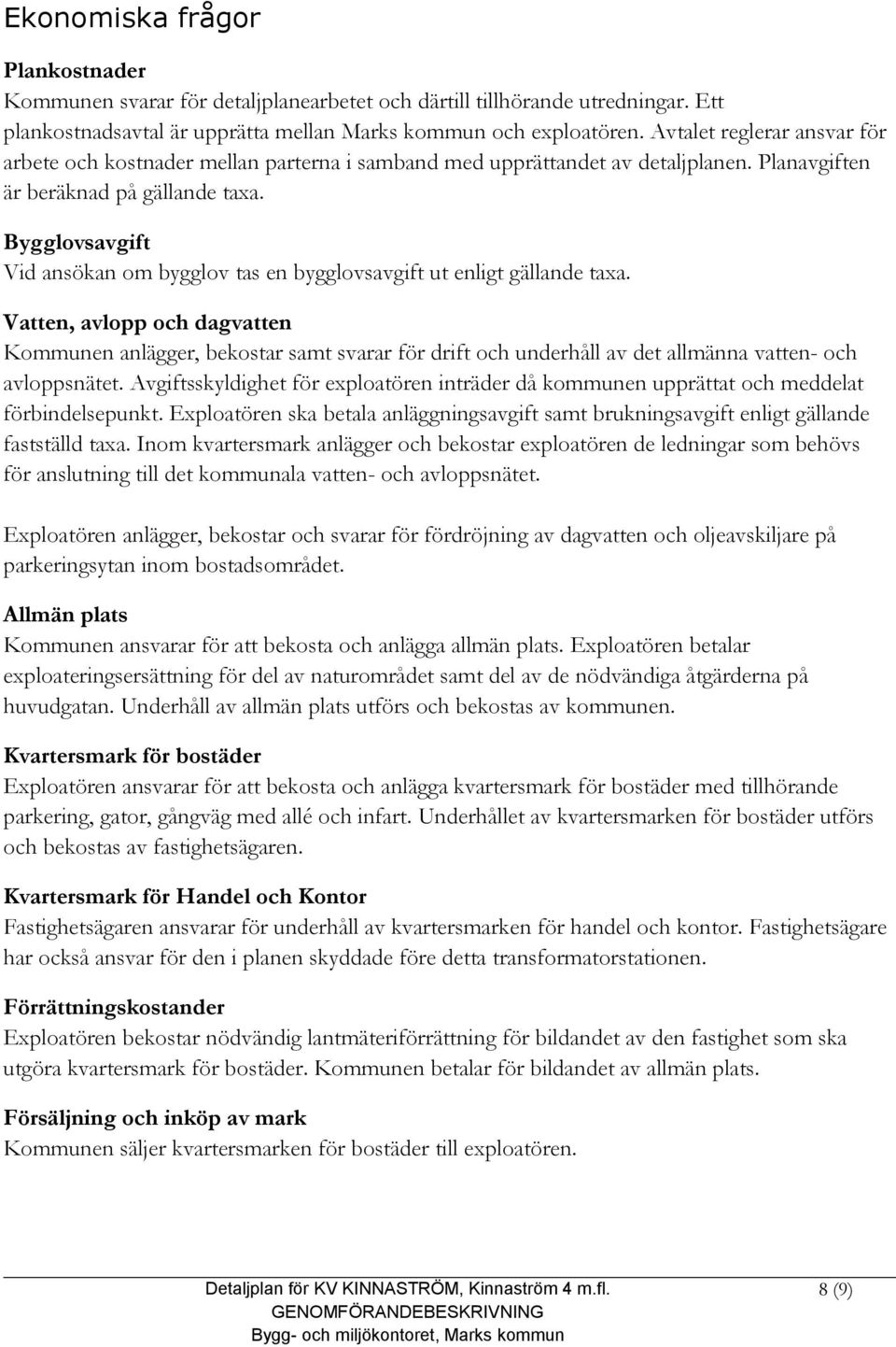 Bygglovsavgift Vid ansökan om bygglov tas en bygglovsavgift ut enligt gällande taxa.