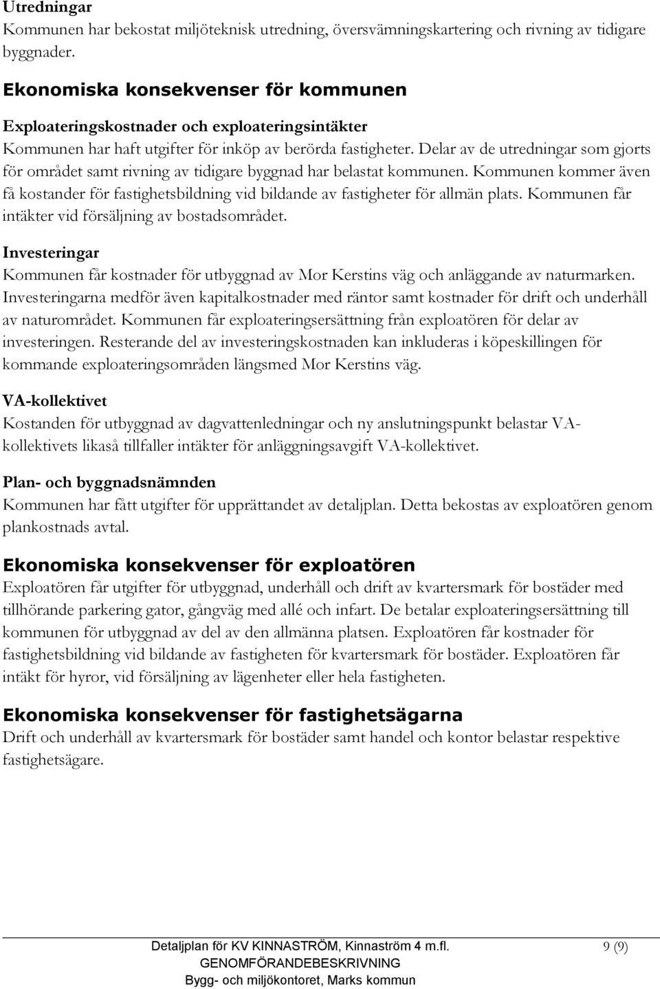 Delar av de utredningar som gjorts för området samt rivning av tidigare byggnad har belastat kommunen.