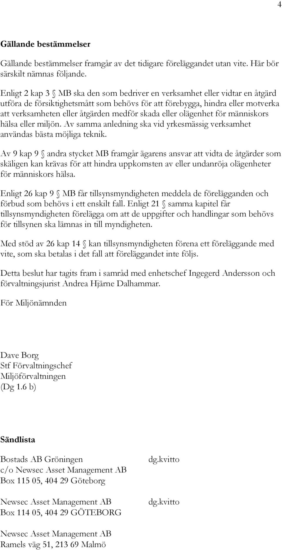 skada eller olägenhet för människors hälsa eller miljön. Av samma anledning ska vid yrkesmässig verksamhet användas bästa möjliga teknik.