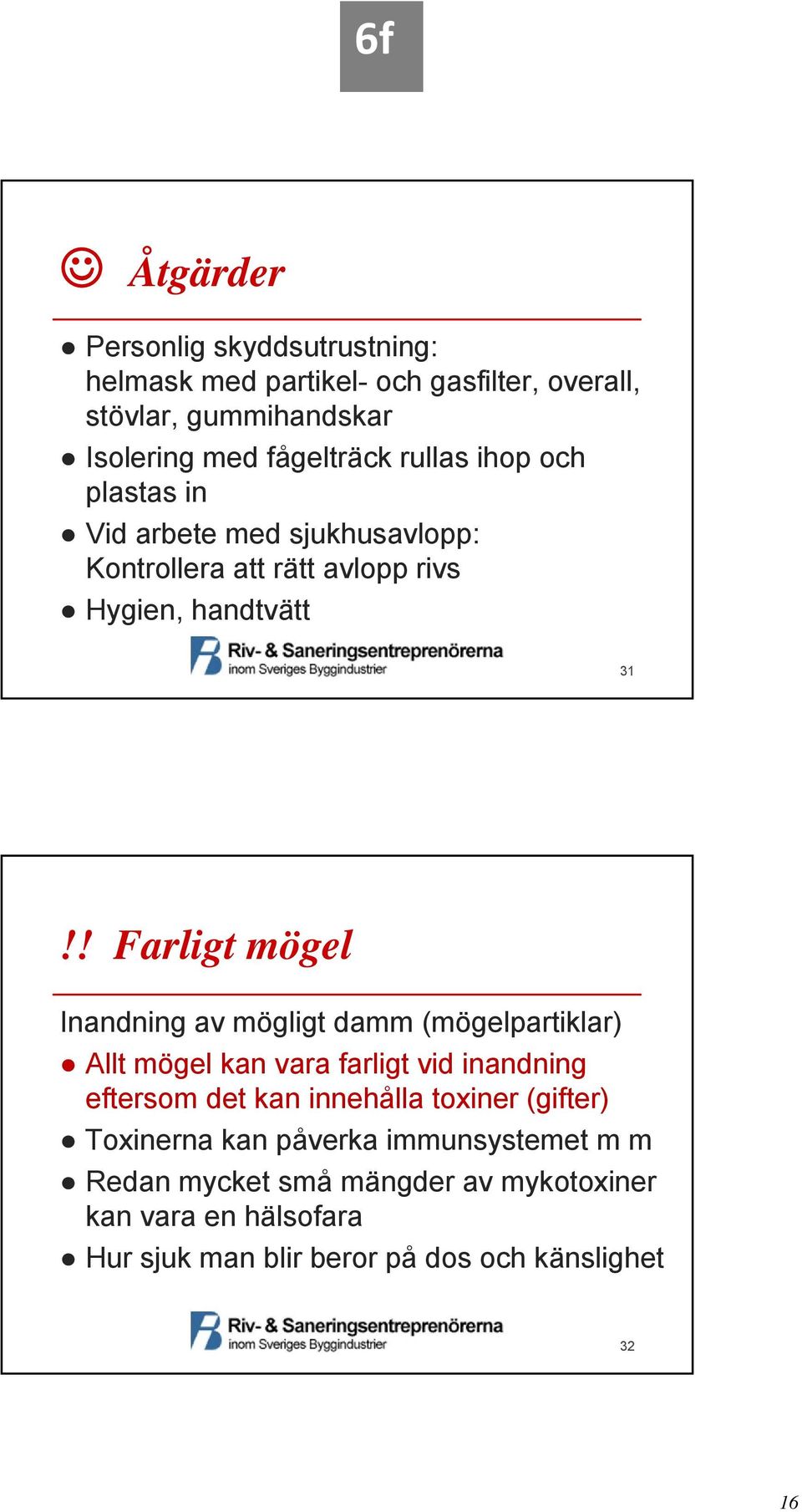 ! Farligt mögel Inandning av mögligt damm (mögelpartiklar) Allt mögel kan vara farligt vid inandning eftersom det kan innehålla