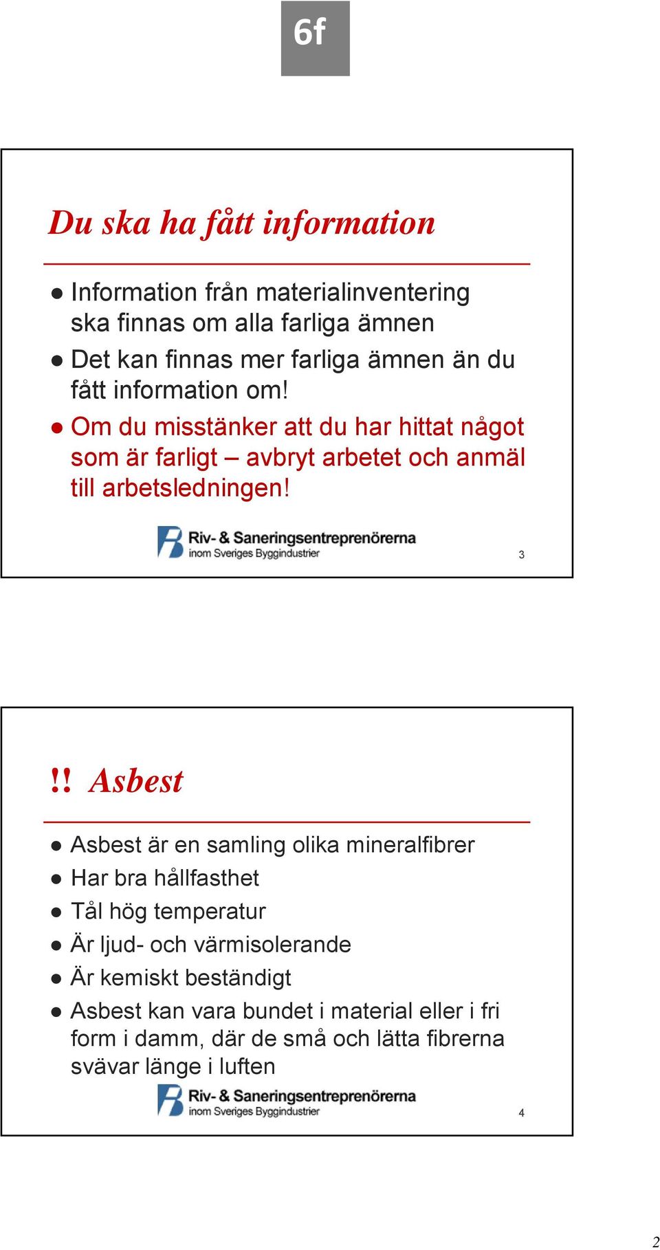 Om du misstänker att du har hittat något som är farligt avbryt arbetet och anmäl till arbetsledningen! 3!