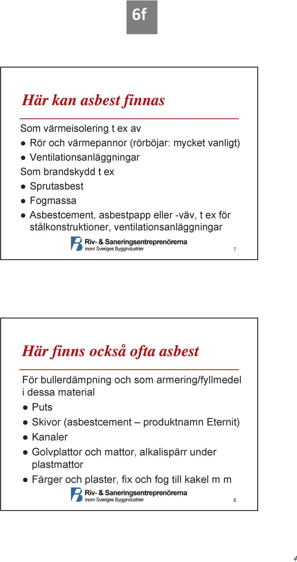 ventilationsanläggningar 7 Här finns också ofta asbest För bullerdämpning och som armering/fyllmedel i dessa material Puts