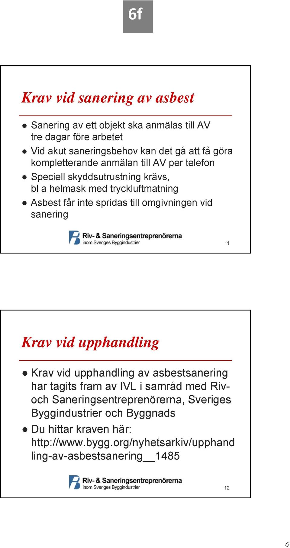 omgivningen vid sanering 11 Krav vid upphandling Krav vid upphandling av asbestsanering har tagits fram av IVL i samråd med Rivoch