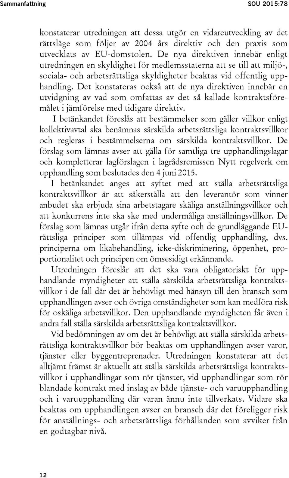 Det konstateras också att de nya direktiven innebär en utvidgning av vad som omfattas av det så kallade kontraktsföremålet i jämförelse med tidigare direktiv.