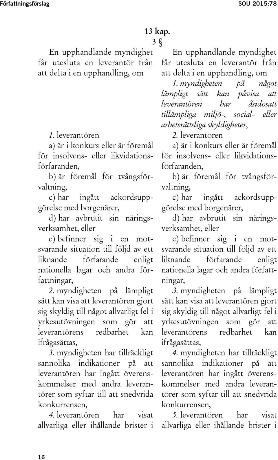 näringsverksamhet, eller e) befinner sig i en motsvarande situation till följd av ett liknande förfarande enligt nationella lagar och andra författningar, 2.