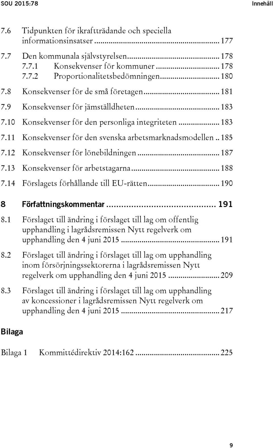 . 185 7.12 Konsekvenser för lönebildningen... 187 7.13 Konsekvenser för arbetstagarna... 188 7.14 Förslagets förhållande till EU-rätten... 190 8 Författningskommentar... 191 8.