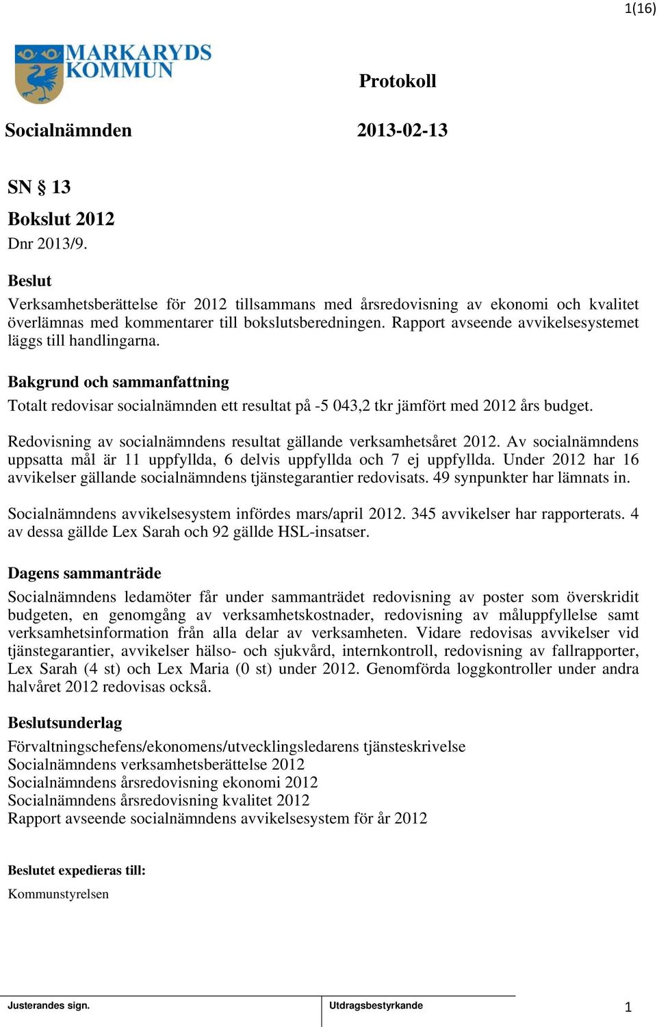 Redovisning av socialnämndens resultat gällande verksamhetsåret 202. Av socialnämndens uppsatta mål är uppfyllda, 6 delvis uppfyllda och 7 ej uppfyllda.
