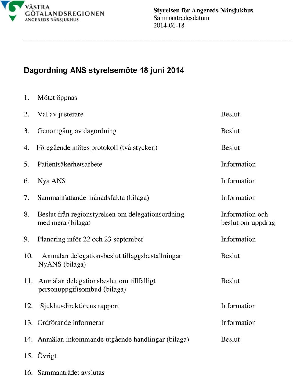 Beslut från regionstyrelsen om delegationsordning Information och med mera (bilaga) beslut om uppdrag 9. Planering inför 22 och 23 september Information 10.