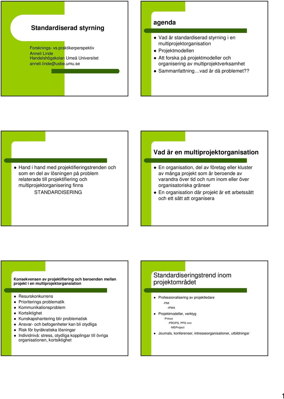 ? Vad är en multiprojektorganisation Hand i hand med projektifieringstrenden och som en del av lösningen på problem relaterade till projektifiering och multiprojektorganisering finns STANDARDISERING