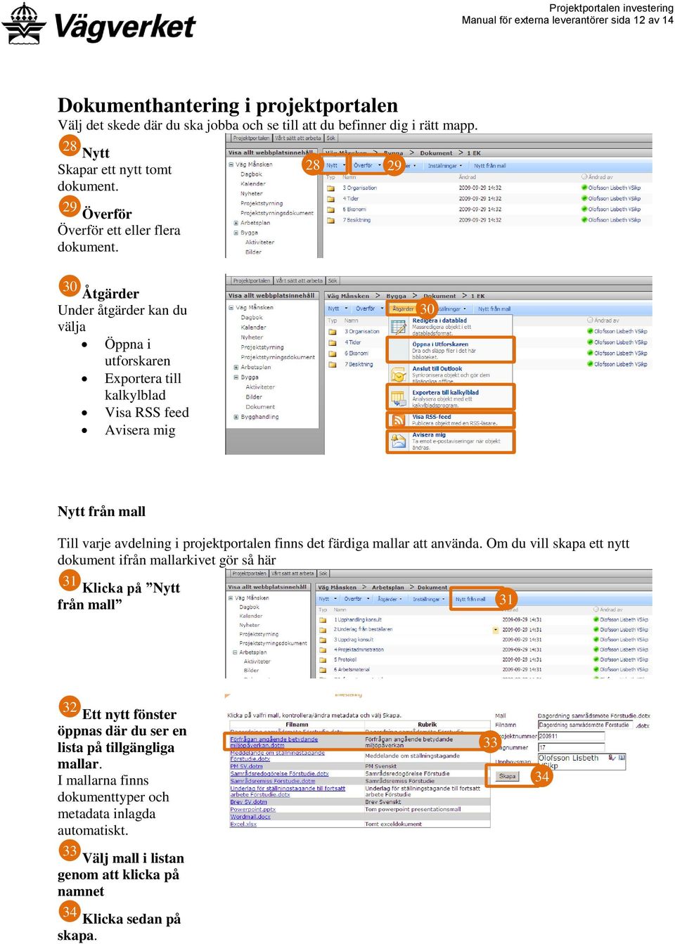 28 29 30 Åtgärder Under åtgärder kan du välja Öppna i utforskaren Exportera till kalkylblad Visa RSS feed Avisera mig 30 Nytt från mall Till varje avdelning i projektportalen finns det