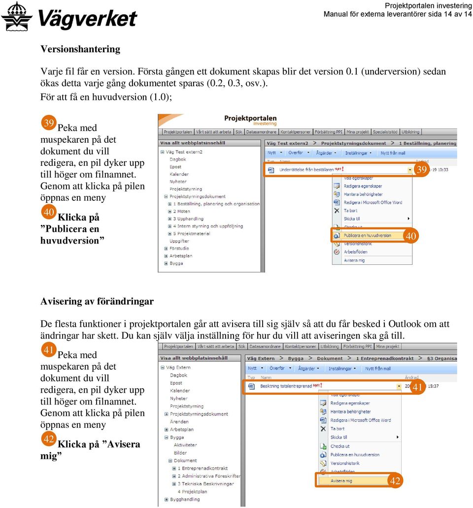 0); 39 Peka med muspekaren på det dokument du vill redigera, en pil dyker upp till höger om filnamnet.