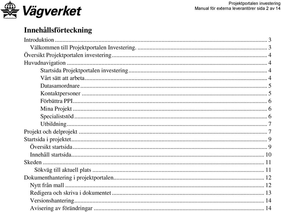 .. 6 Specialiststöd... 6 Utbildning... 7 Projekt och delprojekt... 7 Startsida i projektet... 9 Översikt startsida... 9 Innehåll startsida... 10 Skeden.