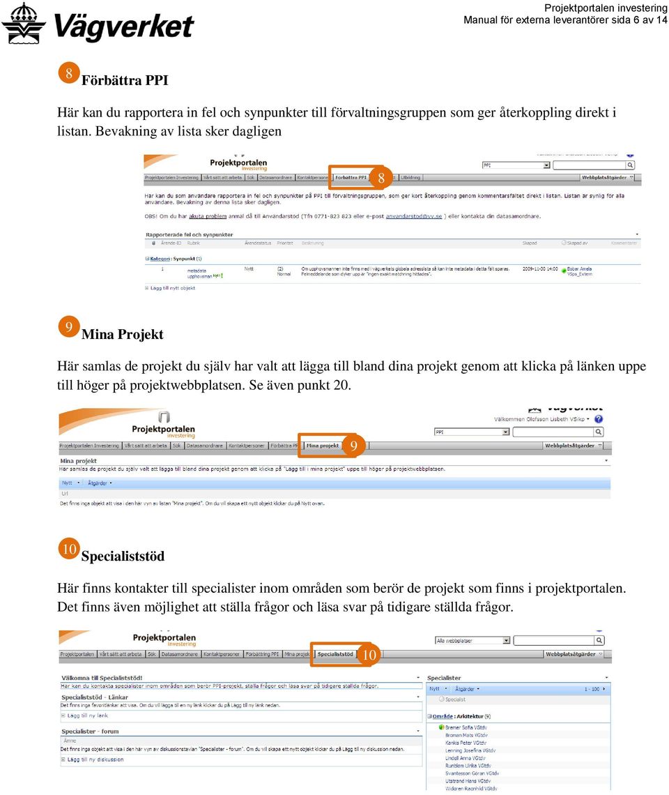 Bevakning av lista sker dagligen 8 9 Mina Projekt Här samlas de projekt du själv har valt att lägga till bland dina projekt genom att klicka på