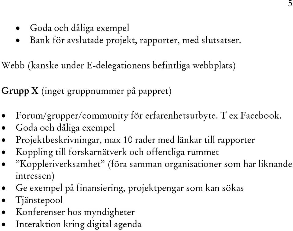 erfarenhetsutbyte. T ex Facebook.