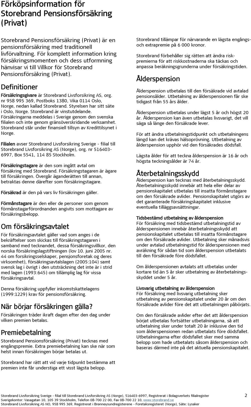 Definitioner Försäkringsgivare är Storebrand Livsforsikring AS, org. nr 958 995 369, Postboks 1380, Vika 0114 Oslo, Norge, nedan kallad Storebrand. Styrelsen har sitt säte i Oslo, Norge.