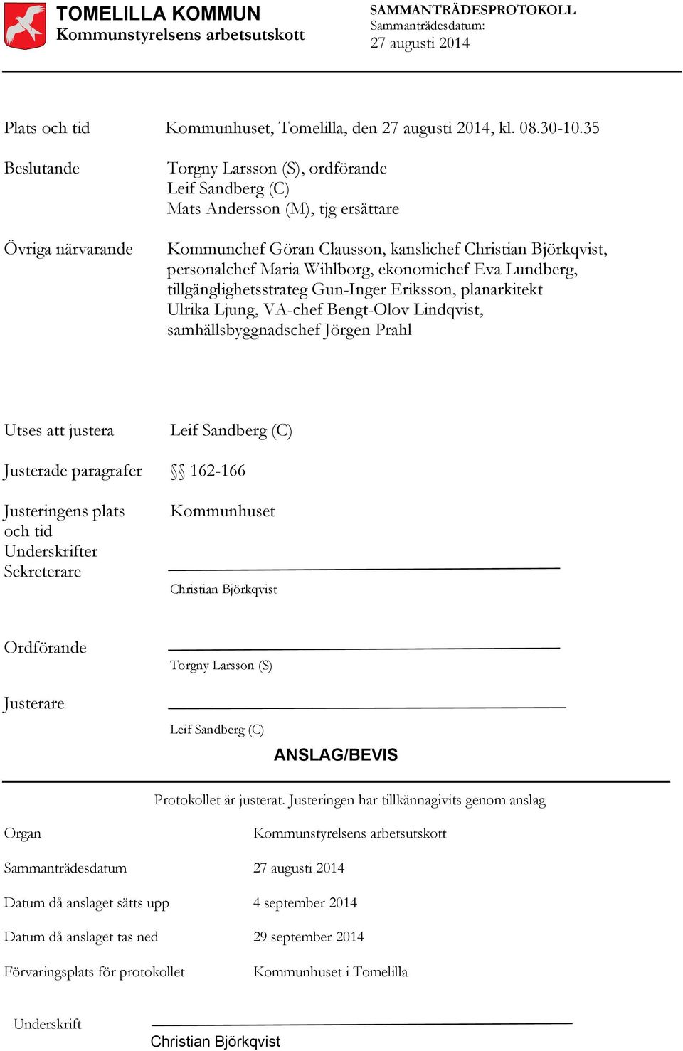 Wihlborg, ekonomichef Eva Lundberg, tillgänglighetsstrateg Gun-Inger Eriksson, planarkitekt Ulrika Ljung, VA-chef Bengt-Olov Lindqvist, samhällsbyggnadschef Jörgen Prahl Utses att justera Leif
