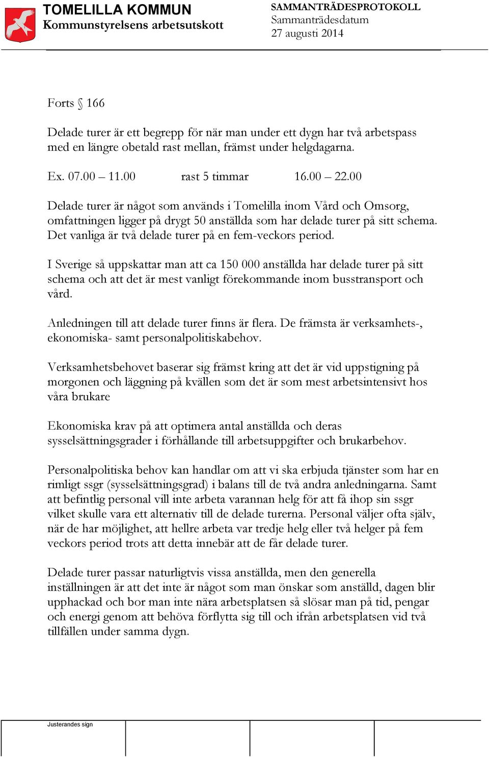 Det vanliga är två delade turer på en fem-veckors period.