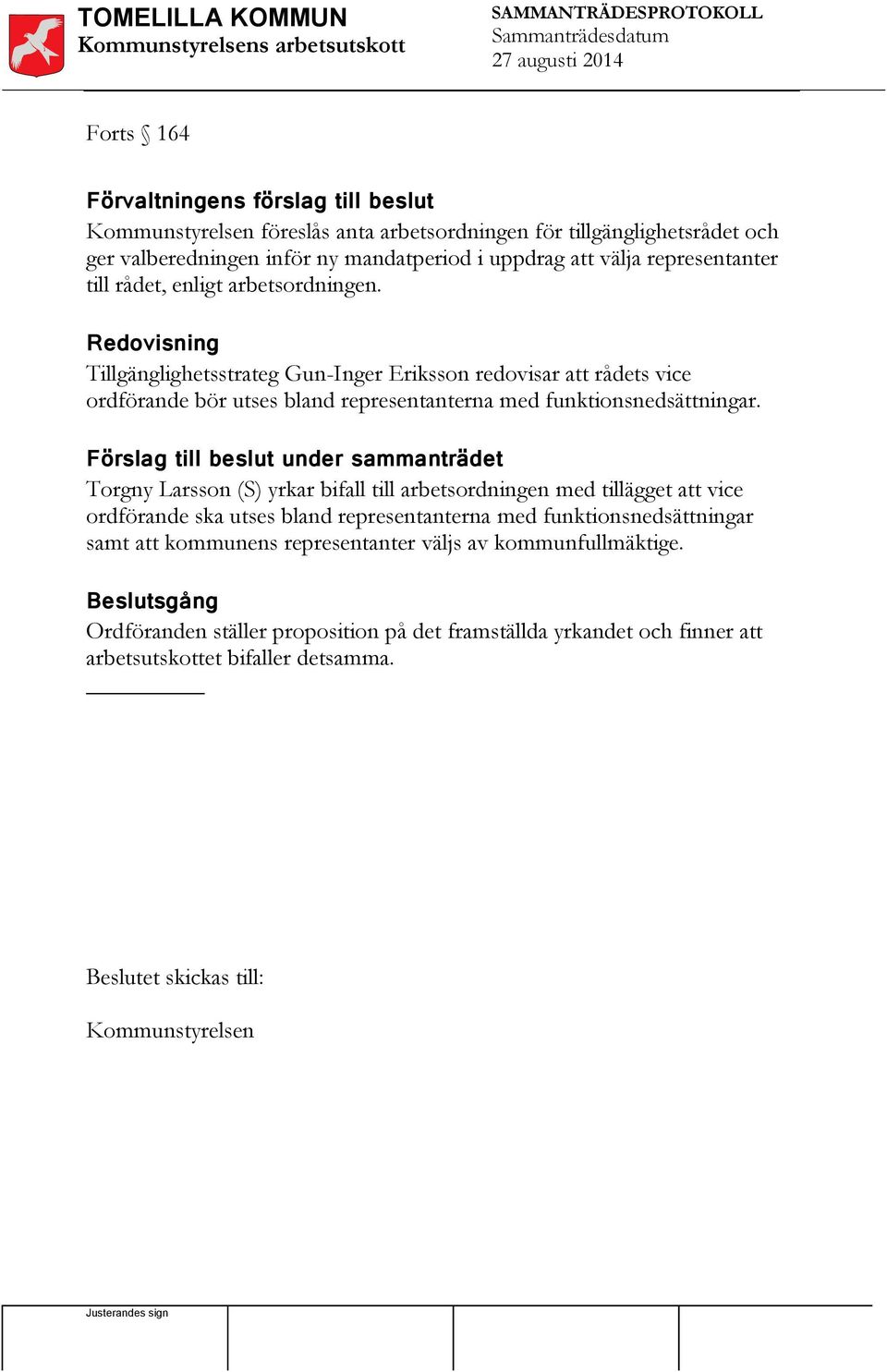 Förslag till beslut under sammanträdet Torgny Larsson (S) yrkar bifall till arbetsordningen med tillägget att vice ordförande ska utses bland representanterna med funktionsnedsättningar samt att