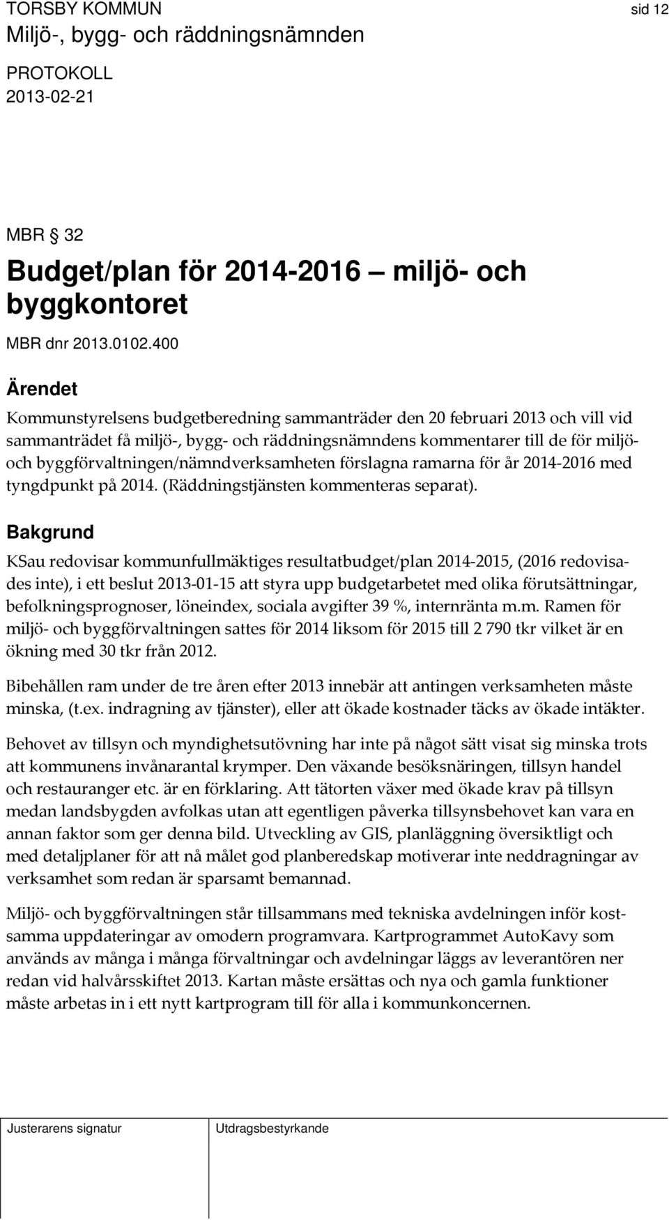 byggförvaltningen/nämndverksamheten förslagna ramarna för år 2014 2016 med tyngdpunkt på 2014. (Räddningstjänsten kommenteras separat).