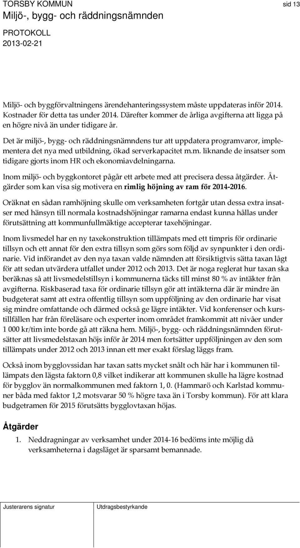 Det är miljö, bygg och räddningsnämndens tur att uppdatera programvaror, implementera det nya med utbildning, ökad serverkapacitet m.m. liknande de insatser som tidigare gjorts inom HR och ekonomiavdelningarna.