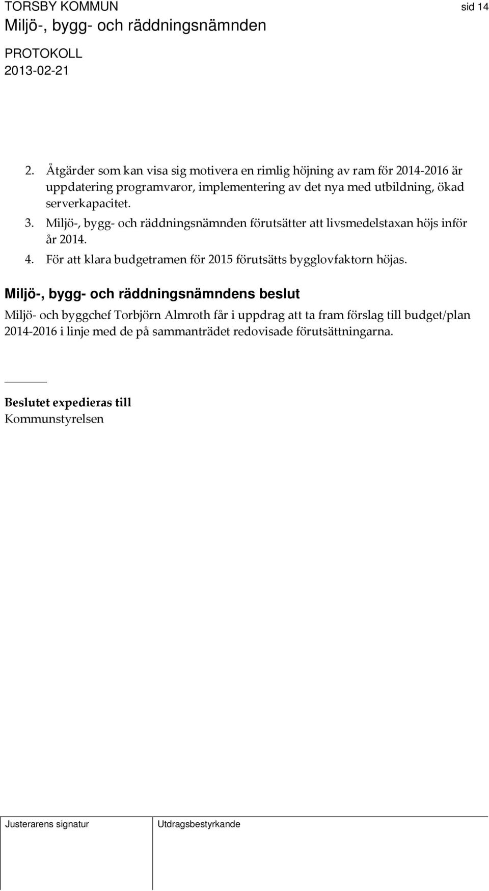 utbildning, ökad serverkapacitet. 3. Miljö, bygg och räddningsnämnden förutsätter att livsmedelstaxan höjs inför år 2014. 4.