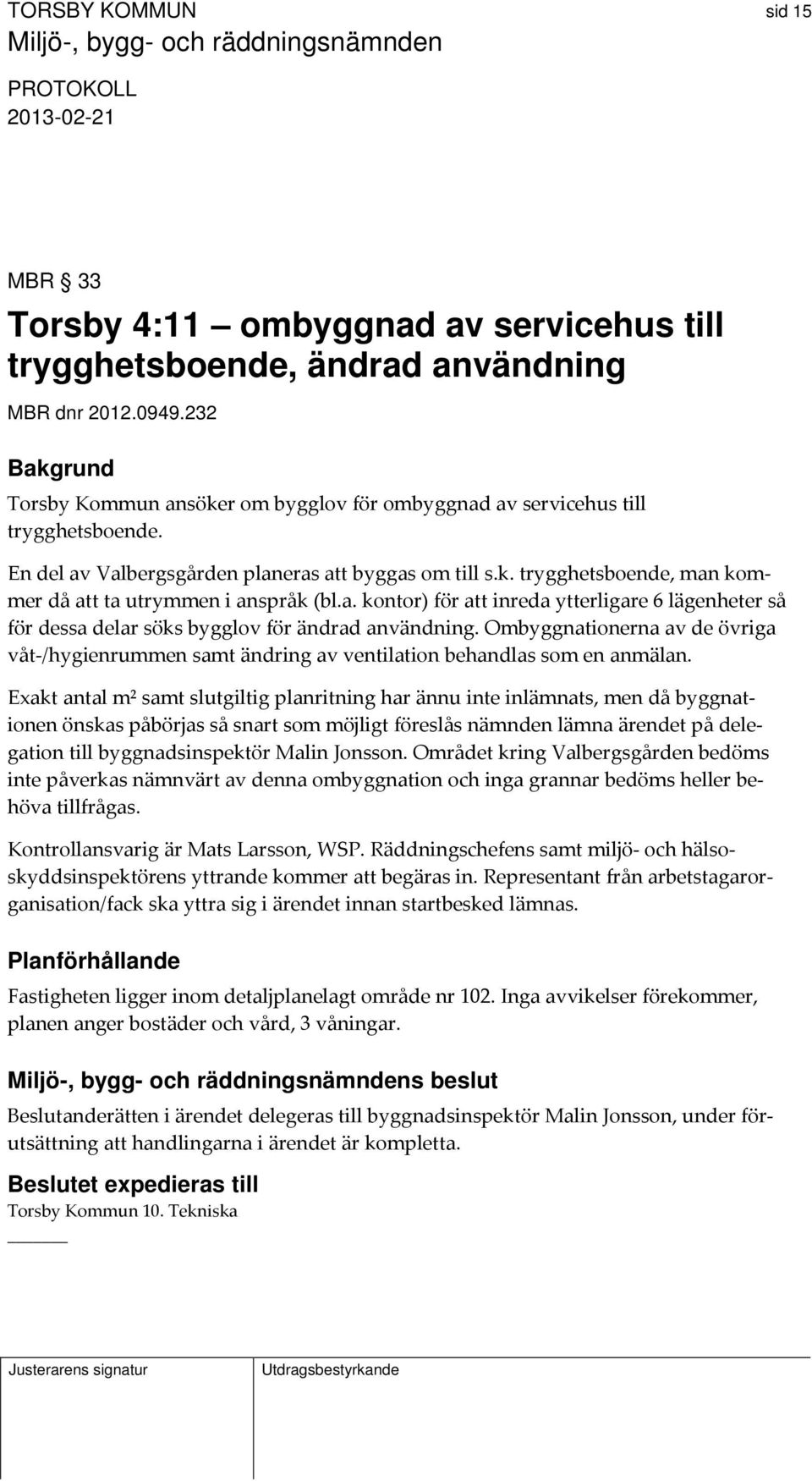 a. kontor) för att inreda ytterligare 6 lägenheter så för dessa delar söks bygglov för ändrad användning.