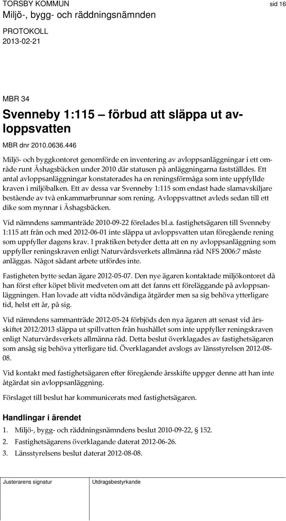 Ett antal avloppsanläggningar konstaterades ha en reningsförmåga som inte uppfyllde kraven i miljöbalken.
