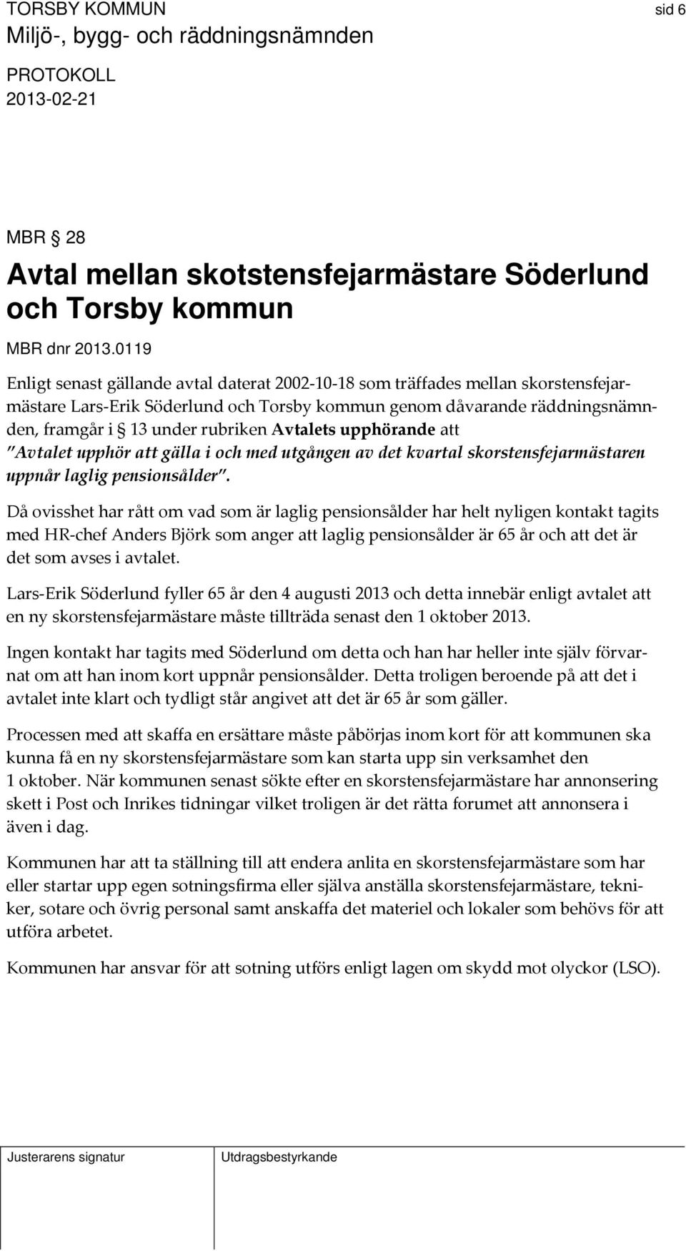 Avtalets upphörande att Avtalet upphör att gälla i och med utgången av det kvartal skorstensfejarmästaren uppnår laglig pensionsålder.