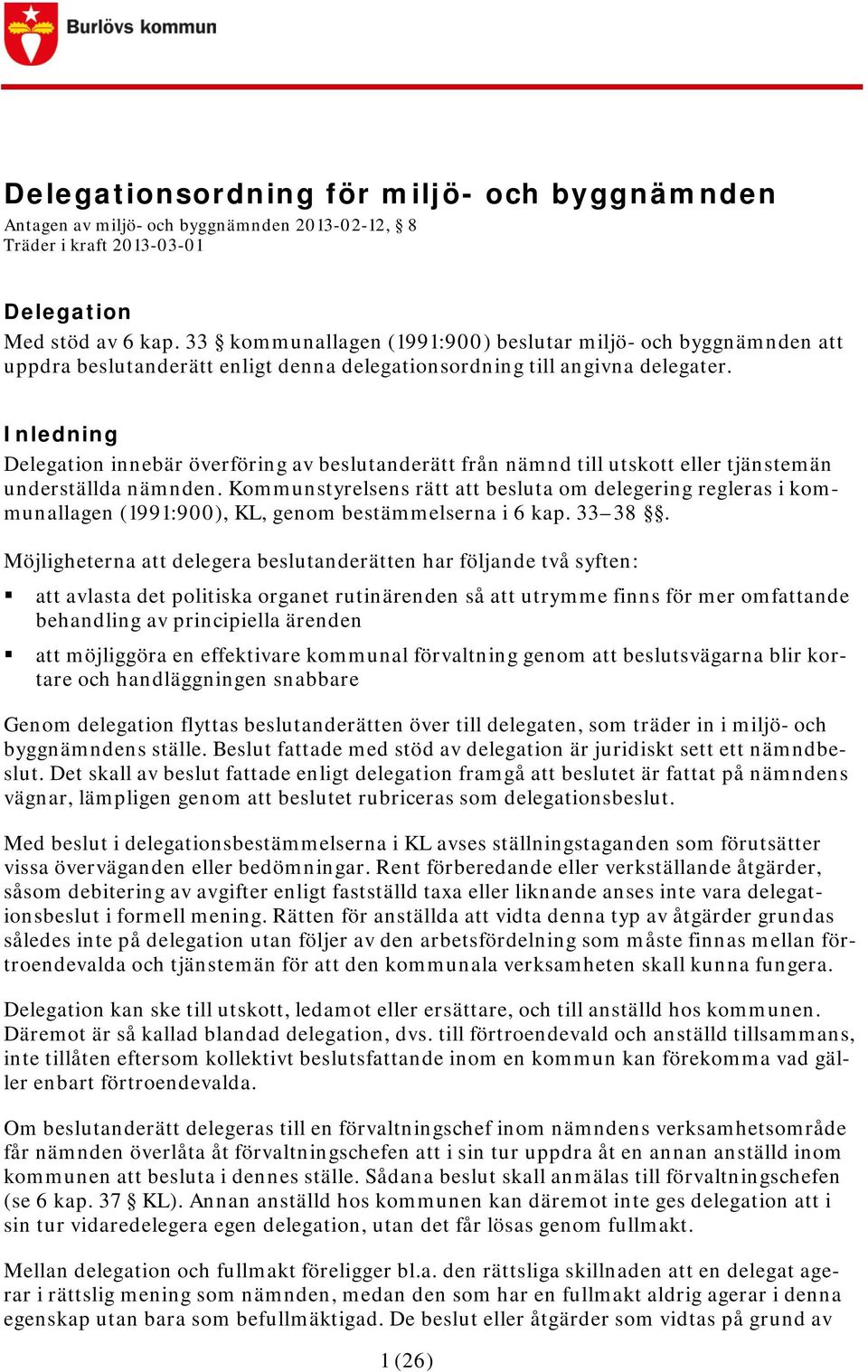 Inledning Delegation innebär överföring av beslutanderätt från nämnd till utskott eller tjänstemän underställda nämnden.