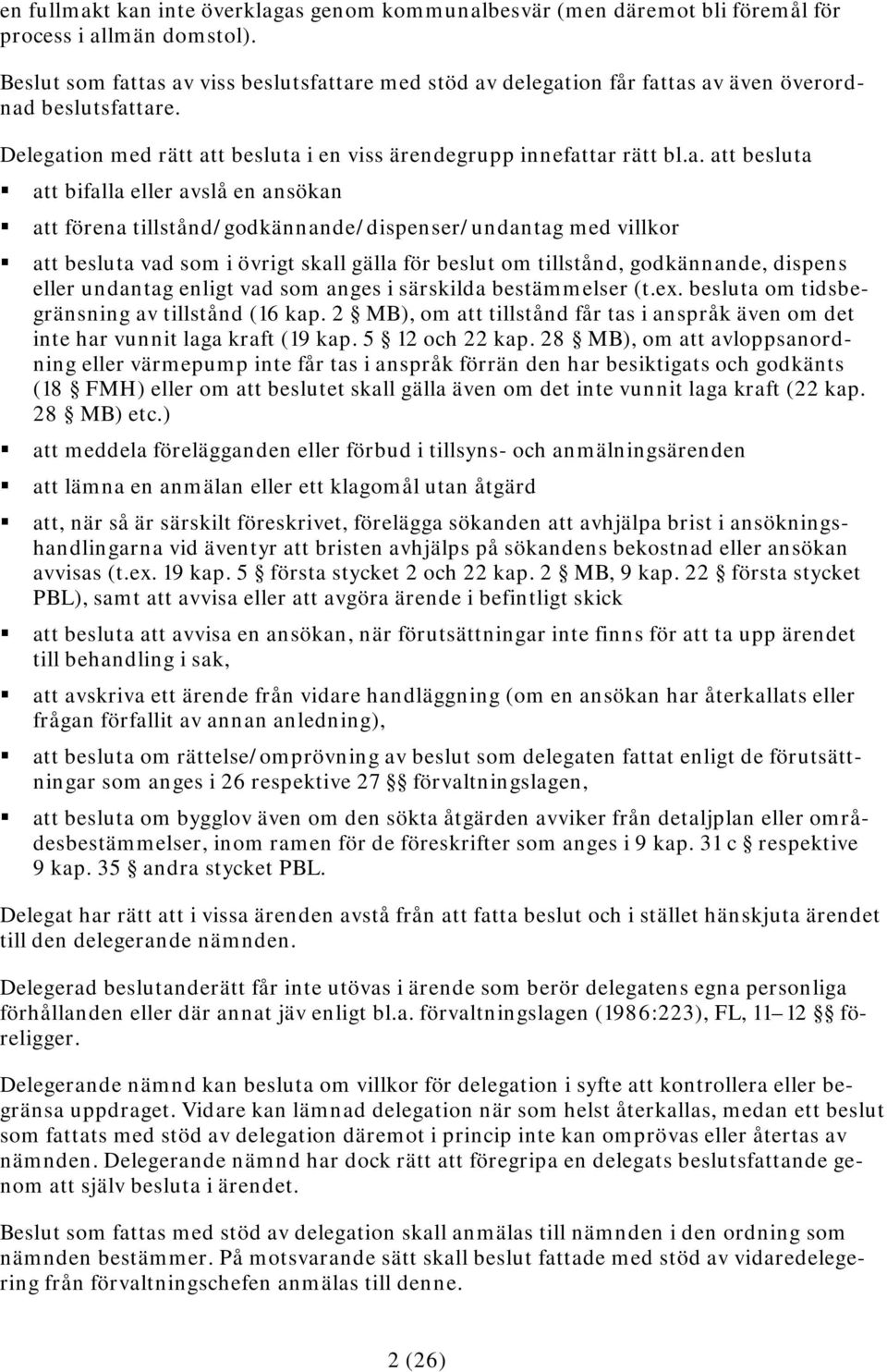 tas av viss beslutsfattare med stöd av delegation får fattas av även överordnad beslutsfattare. Delegation med rätt att besluta i en viss ärendegrupp innefattar rätt bl.a. att besluta att bifalla