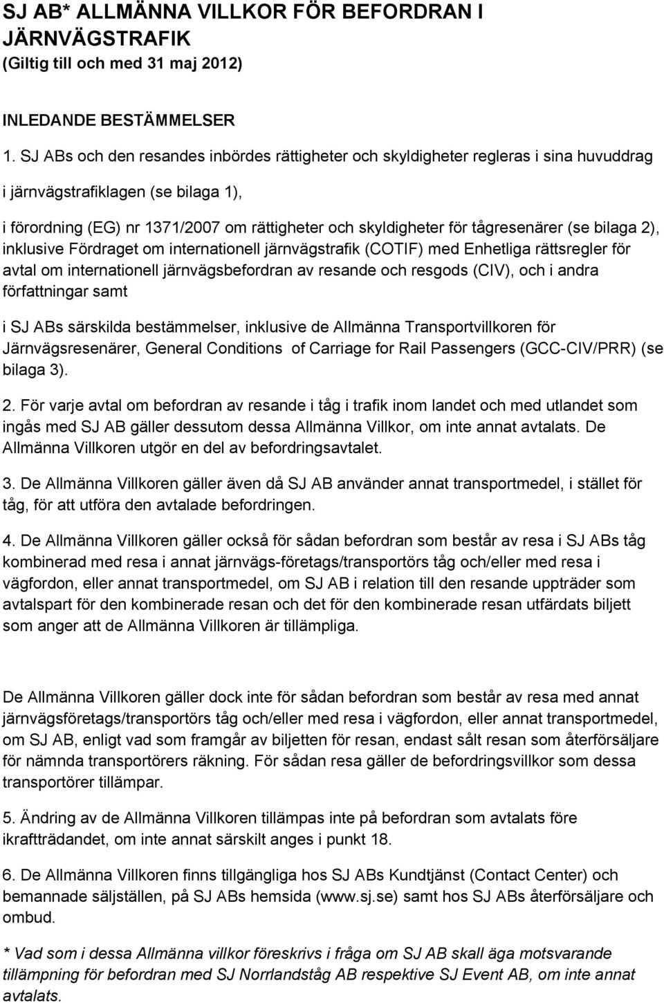 tågresenärer (se bilaga 2), inklusive Fördraget om internationell järnvägstrafik (COTIF) med Enhetliga rättsregler för avtal om internationell järnvägsbefordran av resande och resgods (CIV), och i