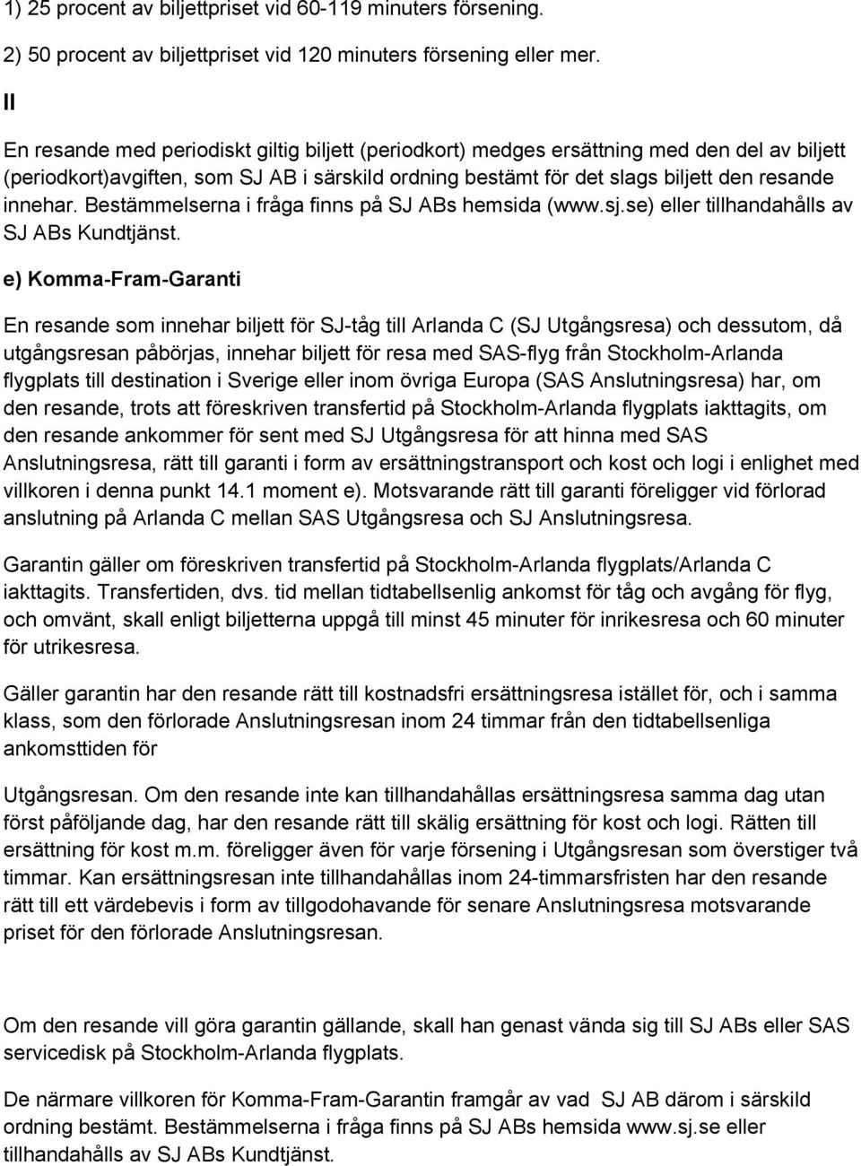 Bestämmelserna i fråga finns på SJ ABs hemsida (www.sj.se) eller tillhandahålls av SJ ABs Kundtjänst.