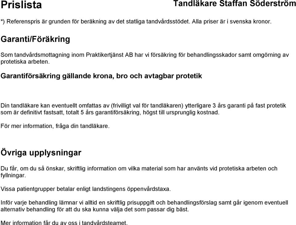 fastsatt, totalt 5 års garantiförsäkring, högst till ursprunglig kostnad. För mer information, fråga din tandläkare.