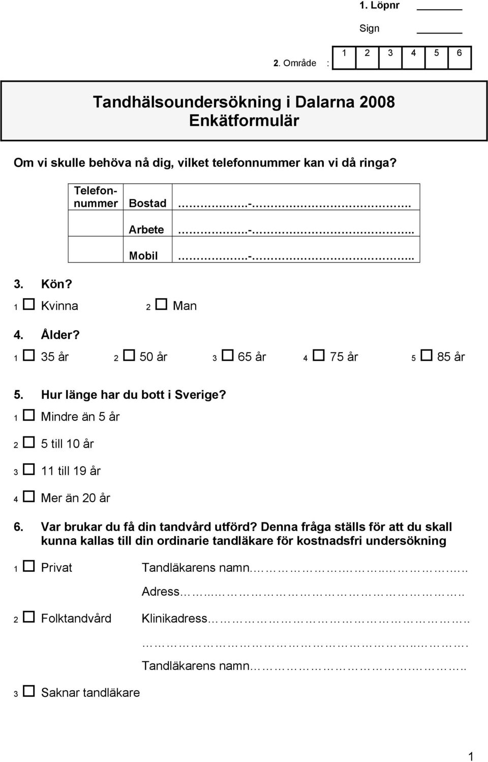 1 Mindre än 5 år 2 5 till 10 år 3 11 till 19 år 4 Mer än 20 år 6. Var brukar du få din tandvård utförd?