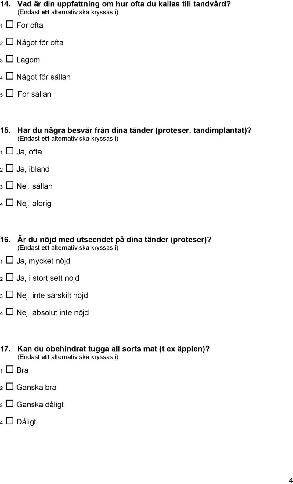 Har du några besvär från dina tänder (proteser, tandimplantat)?, ofta 2 Ja, ibland 3 Nej, sällan 4 Nej, aldrig 16.