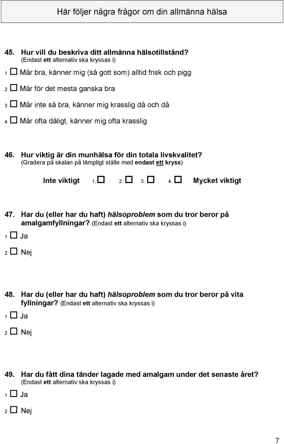 ofta krasslig 46. Hur viktig är din munhälsa för din totala livskvalitet? (Gradera på skalan på lämpligt ställe med endast ett kryss) Inte viktigt 1. 2. 3. 4. Mycket viktigt 47.