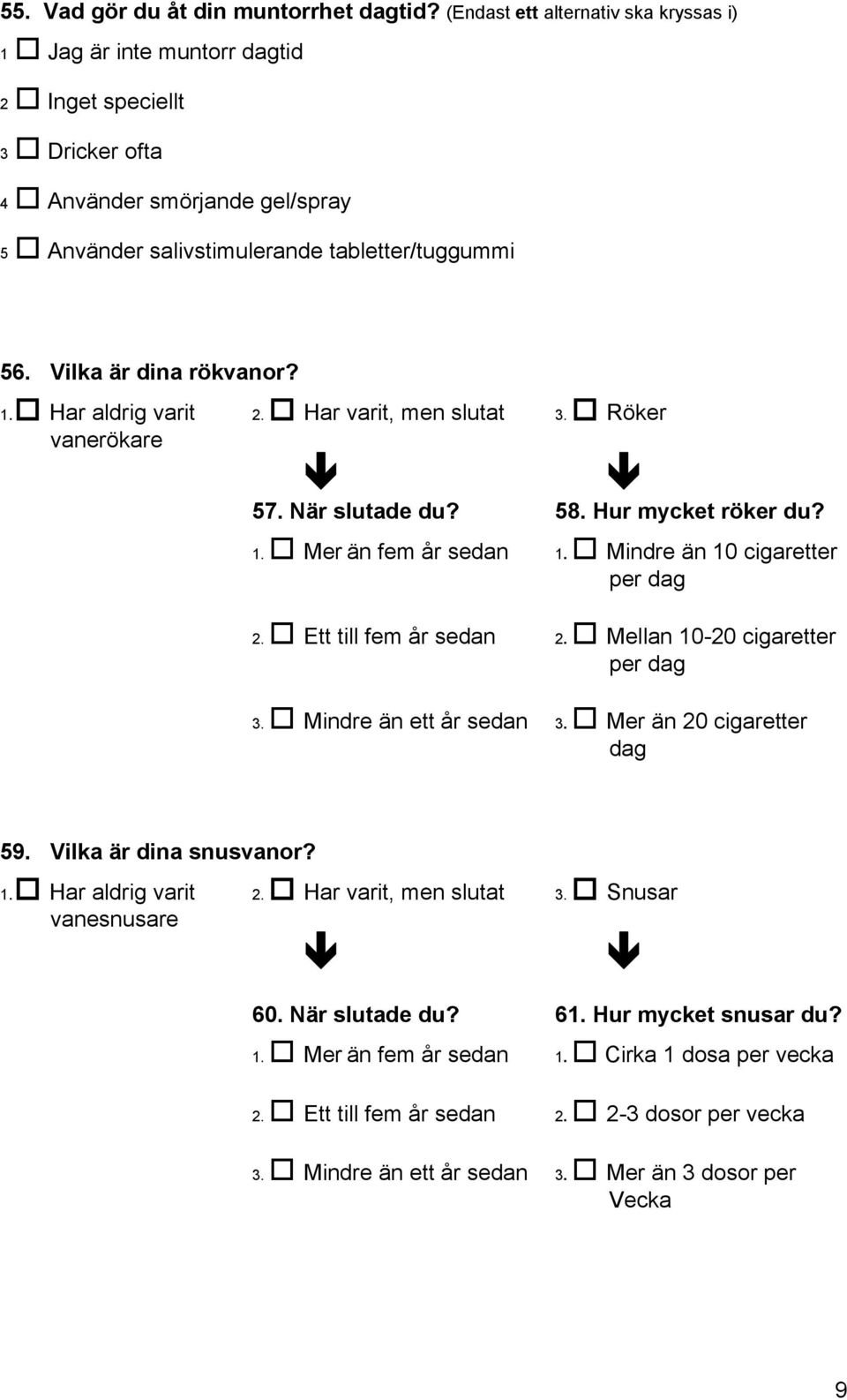 Ett till fem år sedan 2. Mellan 10-20 cigaretter per dag 3. Mindre än ett år sedan 3. Mer än 20 cigaretter dag 59. Vilka är dina snusvanor? 1. Har aldrig varit 2. Har varit, men slutat 3.