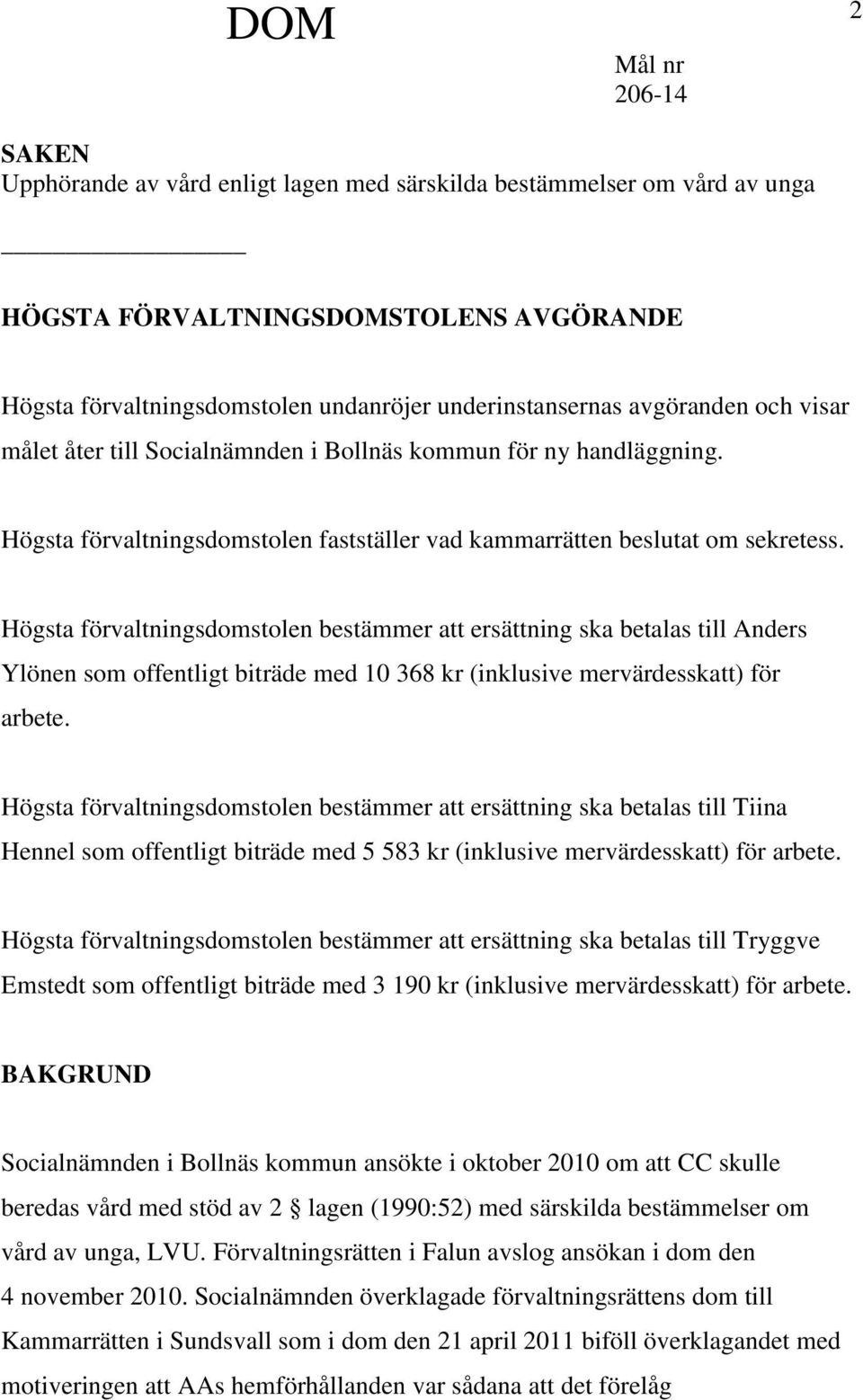 Högsta förvaltningsdomstolen bestämmer att ersättning ska betalas till Anders Ylönen som offentligt biträde med 10 368 kr (inklusive mervärdesskatt) för arbete.