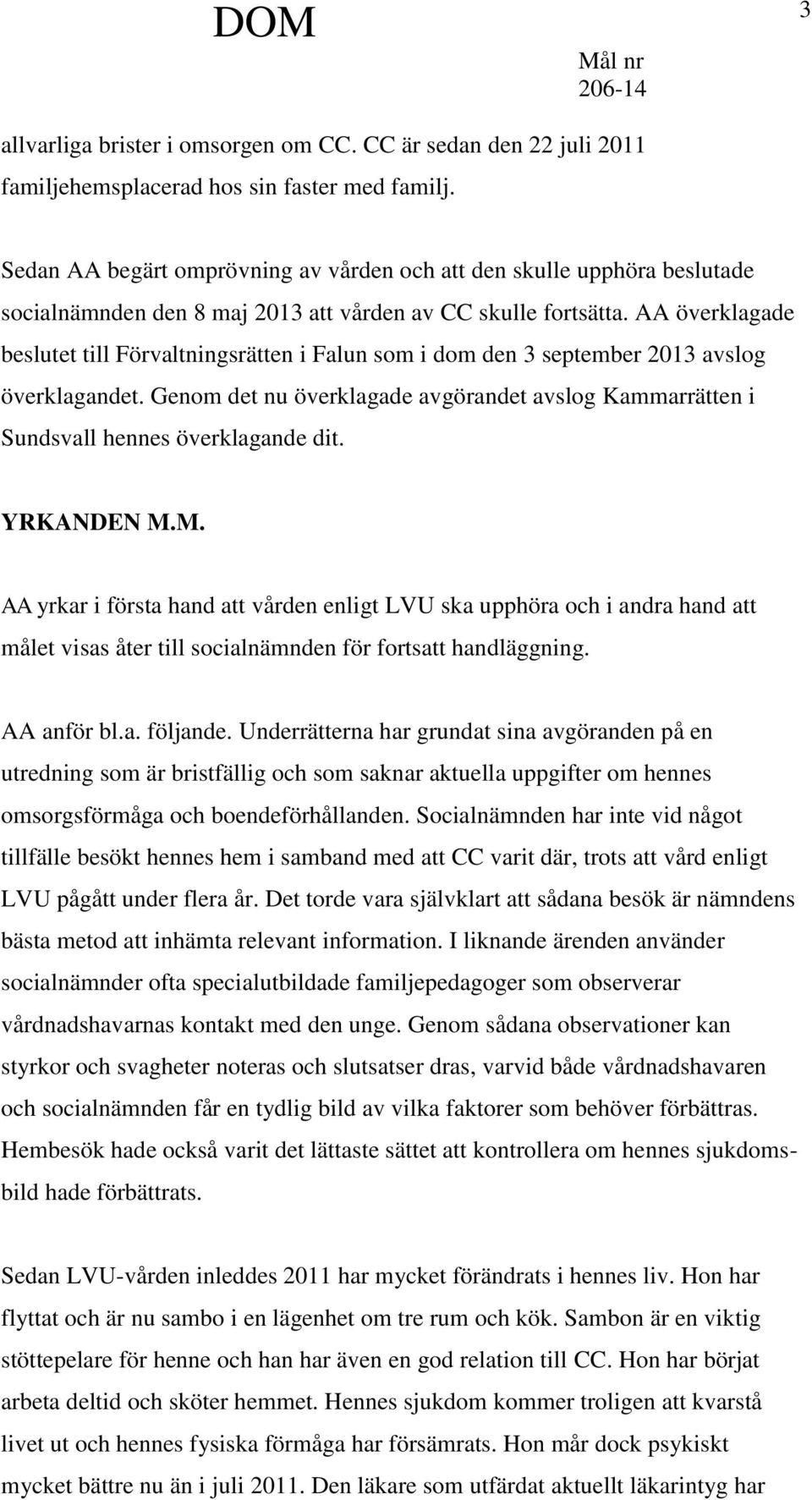 AA överklagade beslutet till Förvaltningsrätten i Falun som i dom den 3 september 2013 avslog överklagandet.