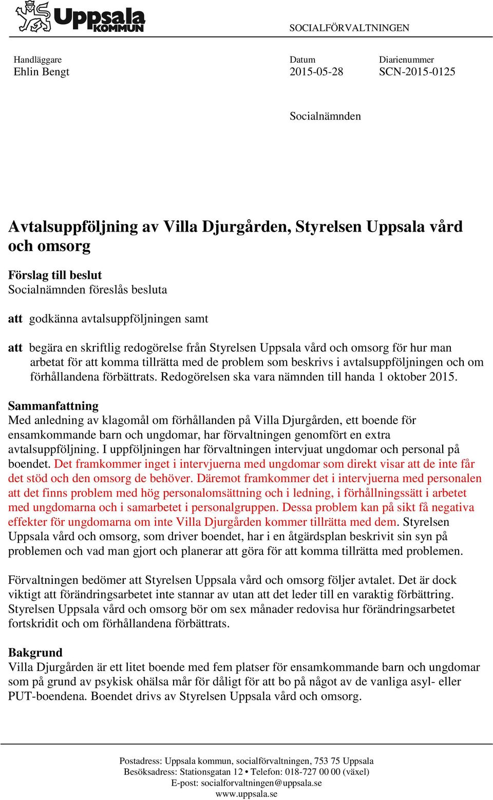 problem som beskrivs i avtalsuppföljningen och om förhållandena förbättrats. Redogörelsen ska vara nämnden till handa 1 oktober 2015.