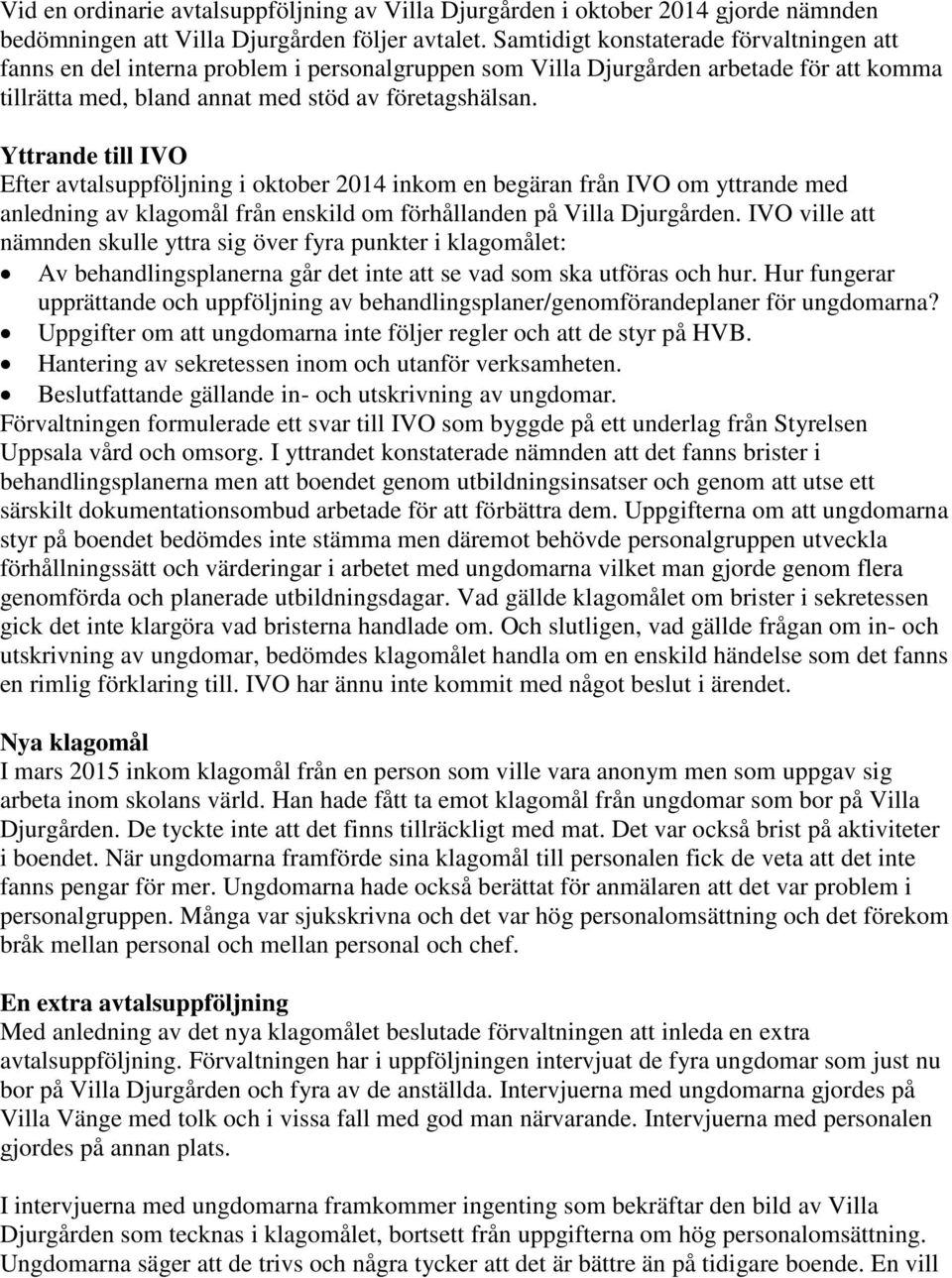 Yttrande till IVO Efter avtalsuppföljning i oktober 2014 inkom en begäran från IVO om yttrande med anledning av klagomål från enskild om förhållanden på Villa Djurgården.