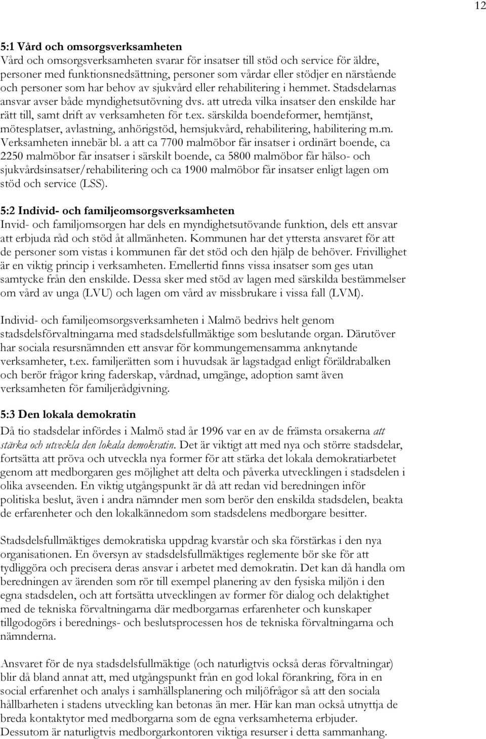 att utreda vilka insatser den enskilde har rätt till, samt drift av verksamheten för t.ex.