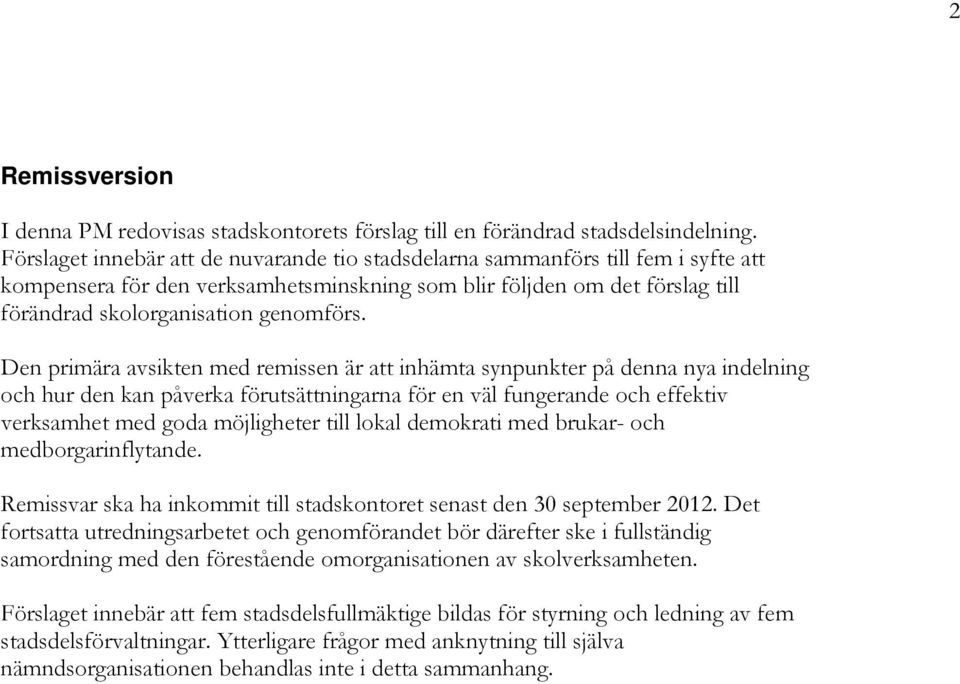 Den primära avsikten med remissen är att inhämta synpunkter på denna nya indelning och hur den kan påverka förutsättningarna för en väl fungerande och effektiv verksamhet med goda möjligheter till