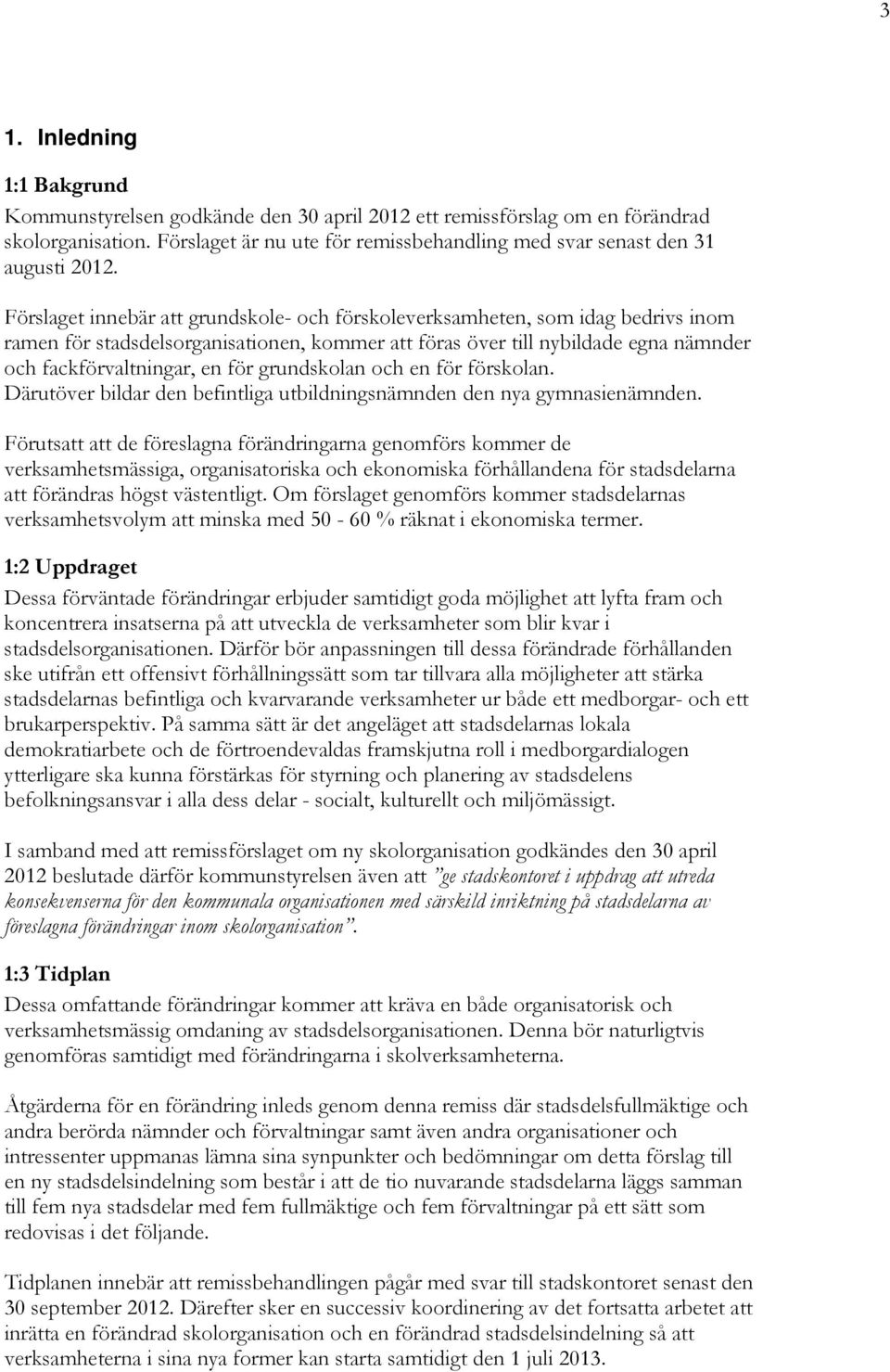 grundskolan och en för förskolan. Därutöver bildar den befintliga utbildningsnämnden den nya gymnasienämnden.