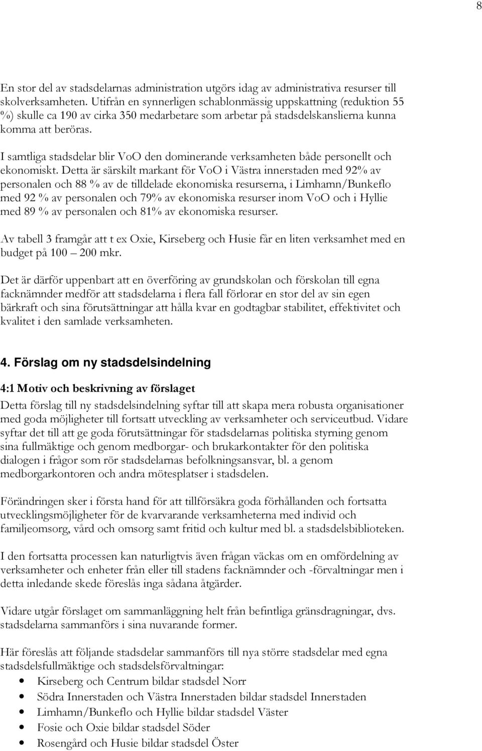 I samtliga stadsdelar blir VoO den dominerande verksamheten både personellt och ekonomiskt.