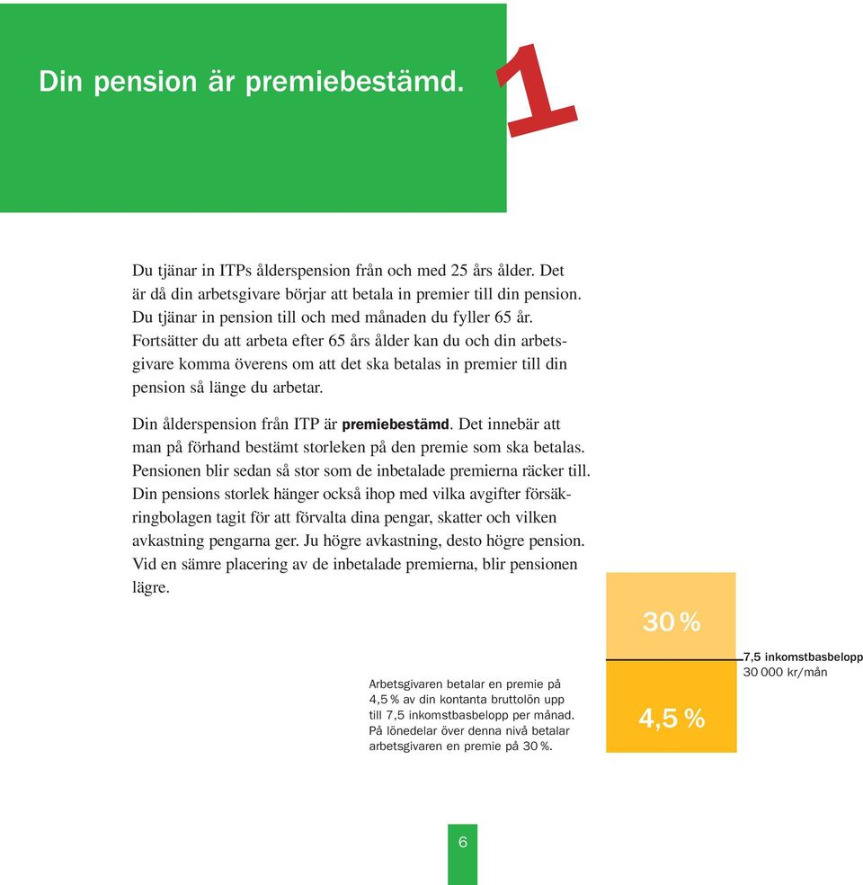 Fortsätter du att arbeta efter 65 års ålder kan du och din arbetsgivare komma överens om att det ska betalas in premier till din pension så länge du arbetar.